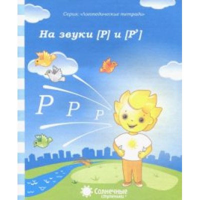Логопедическая тетрадь на звуки Р, Р'. Солнечные ступеньки Логопедическая тетрадь на звуки Р, Р'. Солнечные ступеньки