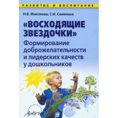 Микляева, Семенака: Восходящие звездочки: формирование доброжелательности и лидерских кач-в у дошкольн. Методич. пособие Микляева, Семенака: Восходящие звездочки: формирование доброжелательности и лидерских кач-в у дошкольн. Методич. пособие