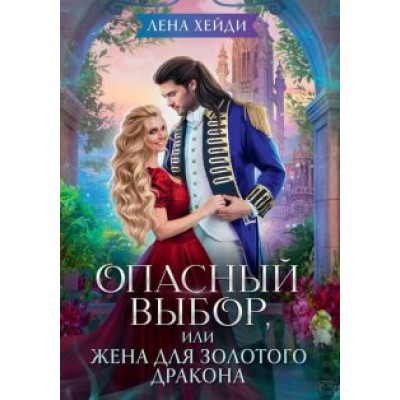 Лена Хейди: Опасный выбор, или Жена для золотого дракона Лена Хейди: Опасный выбор, или Жена для золотого дракона