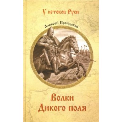 Алексей Пройдаков: Волки Дикого поля. Повествование о времени битвы при Калке Алексей Пройдаков: Волки Дикого поля. Повествование о времени битвы при Калке