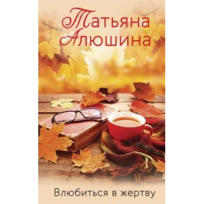 Татьяна Алюшина: Влюбиться в жертву Татьяна Алюшина: Влюбиться в жертву