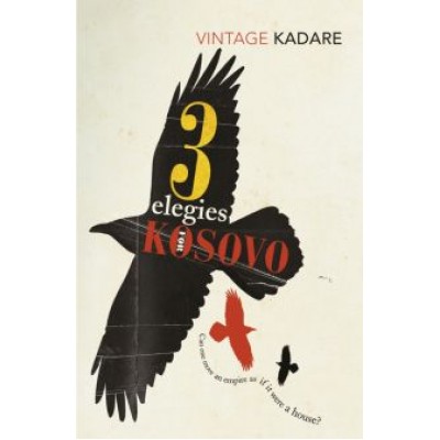 Ismail Kadare: Three Elegies For Kosovo Ismail Kadare: Three Elegies For Kosovo