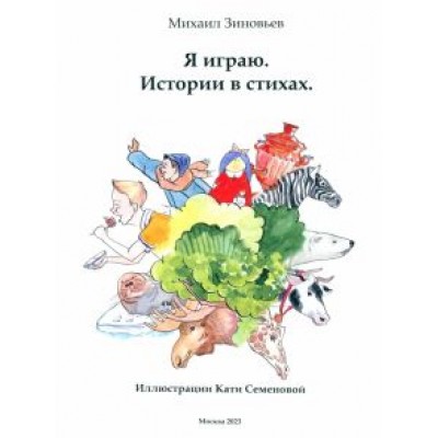 Михаил Зиновьев: Я играю. Истории в стихах Михаил Зиновьев: Я играю. Истории в стихах