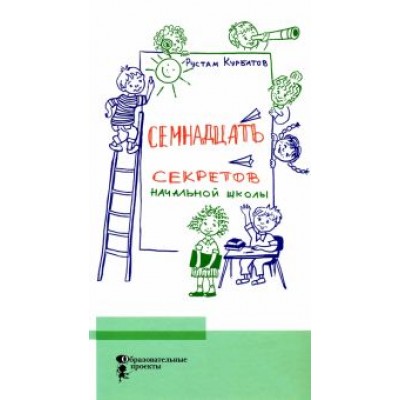 Рустам Курбатов: Семнадцать секретов начальной школы Рустам Курбатов: Семнадцать секретов начальной школы