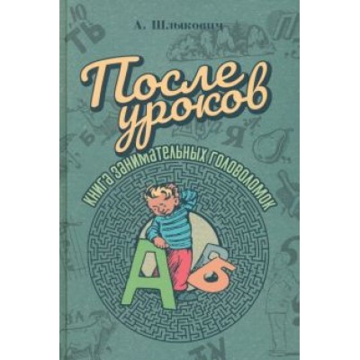 Адольф Шлыкович: После уроков. Книга занимательных головоломок Адольф Шлыкович: После уроков. Книга занимательных головоломок