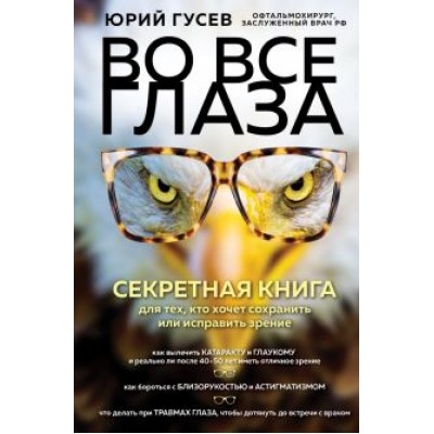 Юрий Гусев: Во все глаза. Секретная книга для тех, кто хочет сохранить или исправить зрение Юрий Гусев: Во все глаза. Секретная книга для тех, кто хочет сохранить или исправить зрение