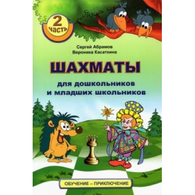 Абрамов, Касаткина: Шахматы для дошкольников и младших школьников. Часть 2 Абрамов, Касаткина: Шахматы для дошкольников и младших школьников. Часть 2