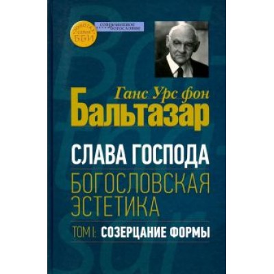 Бальтазар Ганс Урс фон: Слава Господа. Богословская эстетика. Том.1 Созерцание формы Бальтазар Ганс Урс фон: Слава Господа. Богословская эстетика. Том.1 Созерцание формы