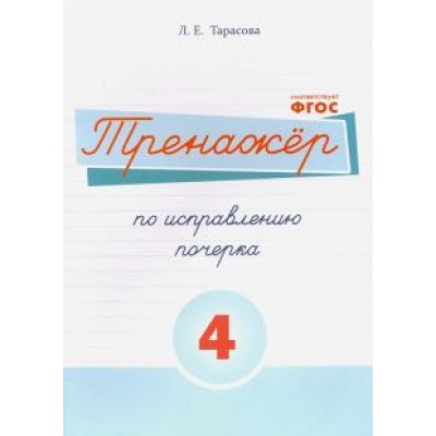 Л. Тарасова: Русский язык. Тренажер по исправлению почерка. Часть 4. Для начальной школы. ФГОС Л. Тарасова: Русский язык. Тренажер по исправлению почерка. Часть 4. Для начальной школы. ФГОС