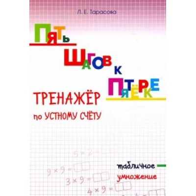 Л. Тарасова: Пять шагов к пятёрке. Тренажёр по устному счету. Табличное умножение Л. Тарасова: Пять шагов к пятёрке. Тренажёр по устному счету. Табличное умножение