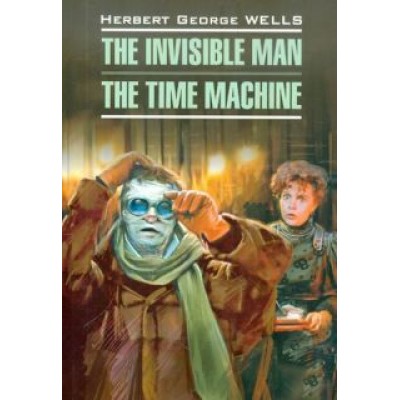 Herbert Wells: The Invisible Man. The Time Machine Herbert Wells: The Invisible Man. The Time Machine