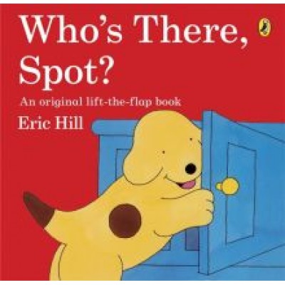 Eric Hill: Who's There, Spot? Eric Hill: Who's There, Spot?