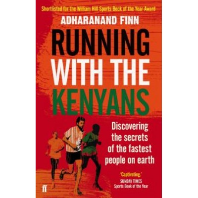 Adharanand Finn: Running with the Kenyans. Discovering the Secrets of the Fastest People on Earth Adharanand Finn: Running with the Kenyans. Discovering the Secrets of the Fastest People on Earth