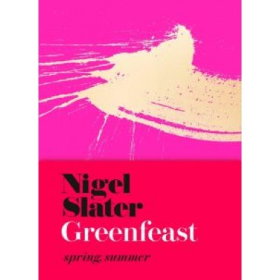 Nigel Slater: Greenfeast. Spring, Summer Nigel Slater: Greenfeast. Spring, Summer