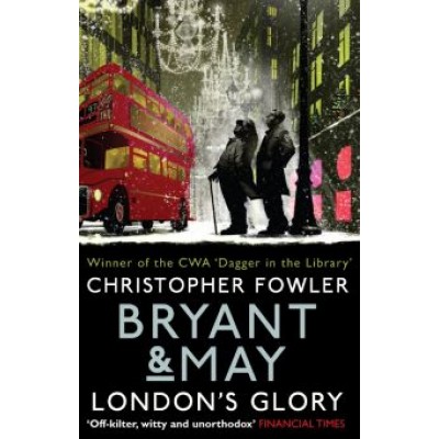 Christopher Fowler: Bryant & May. London's Glory Christopher Fowler: Bryant & May. London's Glory