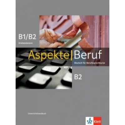 Stephanie Mock-Haugwitz: Aspekte Beruf B1/B2 Brückenelement und B2. Deutsch für Berufssprachkurse. Unterrichtshandbuch Stephanie Mock-Haugwitz: Aspekte Beruf B1/B2 Brückenelement und B2. Deutsch für Berufssprachkurse. Unterrichtshandbuch