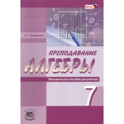 Александр Мордкович: Преподавание алгебры в 7 классе по учебнику А. Г. Мордковича и др. Методическое пособие для учителя Александр Мордкович: Преподавание алгебры в 7 классе по учебнику А. Г. Мордковича и др. Методическое пособие для учителя
