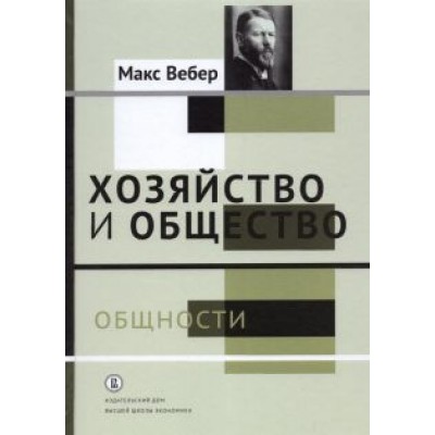 Макс Вебер: Хозяйство и общество. Очерки понимающей социологии. Общности Макс Вебер: Хозяйство и общество. Очерки понимающей социологии. Общности