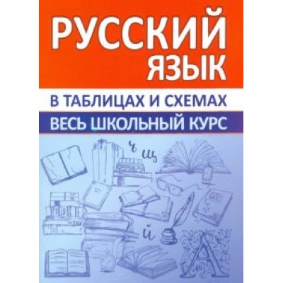 Русский язык. Весь школьный курс в таблицах и схемах Русский язык. Весь школьный курс в таблицах и схемах