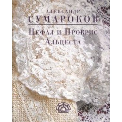 Александр Сумароков: Цефал и Прокрис. Альцеста Александр Сумароков: Цефал и Прокрис. Альцеста