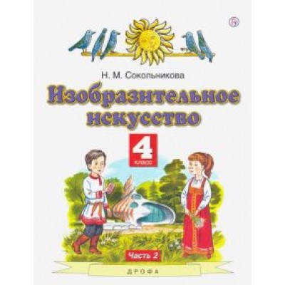 Наталья Сокольникова: Изобразительное искусство. 4 класс. В 2-х частях. Часть 2. ФГОС Наталья Сокольникова: Изобразительное искусство. 4 класс. В 2-х частях. Часть 2. ФГОС