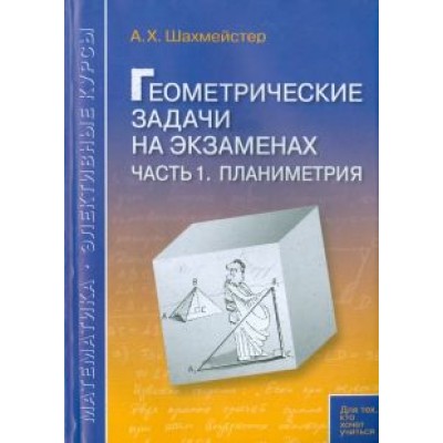 Александр Шахмейстер: Геометрические задачи на экзаменах. Часть 1. Планиметрия Александр Шахмейстер: Геометрические задачи на экзаменах. Часть 1. Планиметрия