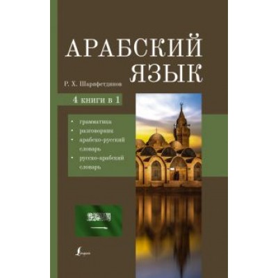 Рамиль Шаряфетдинов: Арабский язык. 4-в-1. Грамматика, разговорник, арабско-русский словарь, русско-арабский словарь Рамиль Шаряфетдинов: Арабский язык. 4-в-1. Грамматика, разговорник, арабско-русский словарь, русско-арабский словарь