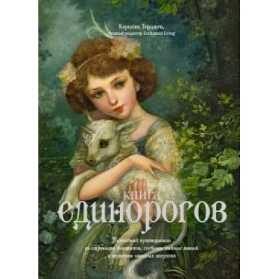 Кэролин Терджен: Книга Единорогов. Волшебный путеводитель по страницам фолиантов, глубинам тайных знаний и вершинам Кэролин Терджен: Книга Единорогов. Волшебный путеводитель по страницам фолиантов, глубинам тайных знаний и вершинам