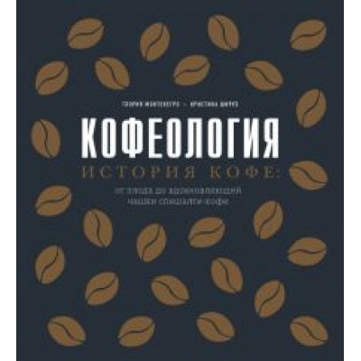 Монтенегро, Шируз: Кофеология. История кофе: от плода до вдохновляющей чашки спешалти-кофе Монтенегро, Шируз: Кофеология. История кофе: от плода до вдохновляющей чашки спешалти-кофе