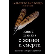 Виллолдо, О`Нил: Книга шамана о жизни и смерти. Реальные истории исцеления