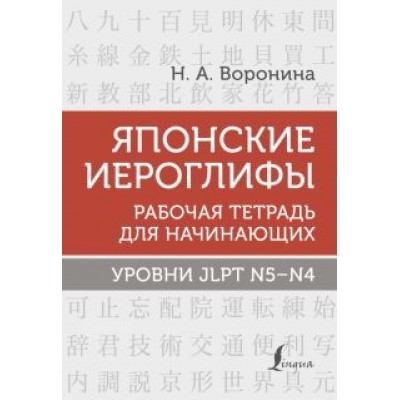 Нина Воронина: Японские иероглифы. Рабочая тетрадь для начинающих. Уровни JLPT N5-N4 Нина Воронина: Японские иероглифы. Рабочая тетрадь для начинающих. Уровни JLPT N5-N4