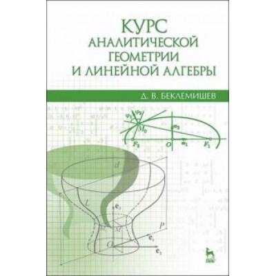 Дмитрий Беклемишев: Курс аналитической геометрии и линейной алгебры. Учебник Дмитрий Беклемишев: Курс аналитической геометрии и линейной алгебры. Учебник