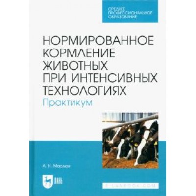 Анна Маслюк: Нормированное кормление животных при интенсивных технологиях. Практикум. Учебное пособие для СПО Анна Маслюк: Нормированное кормление животных при интенсивных технологиях. Практикум. Учебное пособие для СПО