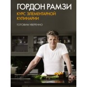 Гордон Рамзи: Курс элементарной кулинарии. Готовим уверенно