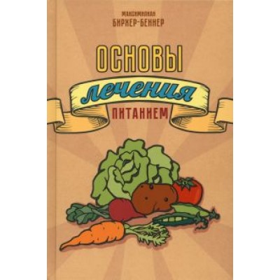 Максимилиан Бирхер-Беннер: Основы лечения питанием Максимилиан Бирхер-Беннер: Основы лечения питанием