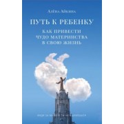 Алена Айкина: Путь к ребенку. Как привести чудо материнства в свою жизнь