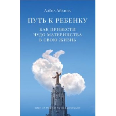 Алена Айкина: Путь к ребенку. Как привести чудо материнства в свою жизнь Алена Айкина: Путь к ребенку. Как привести чудо материнства в свою жизнь