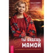 Ольга Кавер: Ты будешь мамой. Как забеременеть, если долго не получается