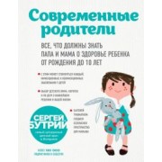 Сергей Бутрий: Современные родители. Все, что должны знать папа и мама о здоровье ребенка от рождения до 10 лет