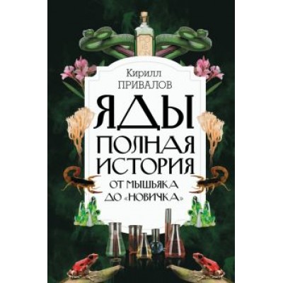 Кирилл Привалов: Яды. Полная история. От мышьяка до Кирилл Привалов: Яды. Полная история. От мышьяка до