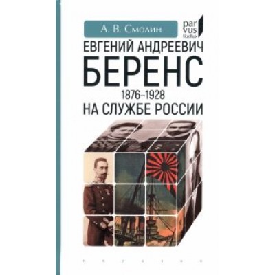 Анатолий Смолин: Евгений Андреевич Беренс. 1876–1928. На службе России Анатолий Смолин: Евгений Андреевич Беренс. 1876–1928. На службе России