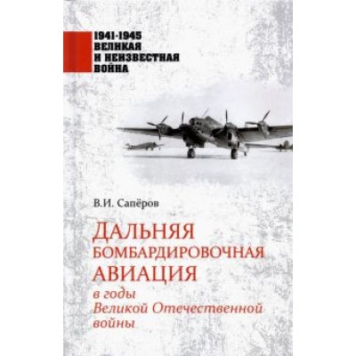 Владимир Сапёров: Дальняя бомбардировочная авиация в годы Великой Отечественной войны Владимир Сапёров: Дальняя бомбардировочная авиация в годы Великой Отечественной войны
