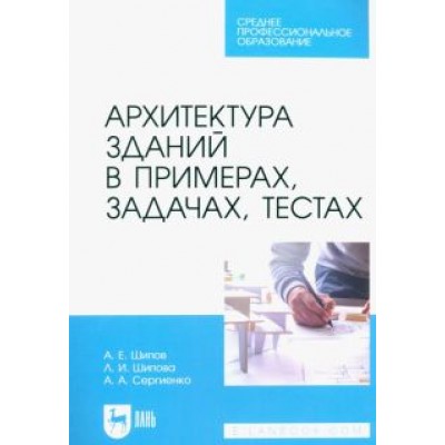 Шипов, Шипова, Сергиенко: Архитектура зданий в примерах, задачах, тестах. Учебное пособие для СПО Шипов, Шипова, Сергиенко: Архитектура зданий в примерах, задачах, тестах. Учебное пособие для СПО