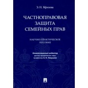 Эльвира Яфизова: Частноправовая защита семейных прав. Научно-практическое пособие