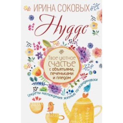 Ирина Соковых: Hygge. Твое уютное счастье с объятьями, печеньками и пледом. Секреты наслаждения жизнью по-скандинав Ирина Соковых: Hygge. Твое уютное счастье с объятьями, печеньками и пледом. Секреты наслаждения жизнью по-скандинав