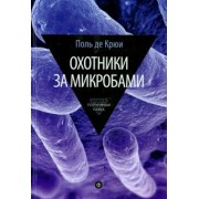 Поль Крюи: Охотники за микробами. У истоков микробиологии