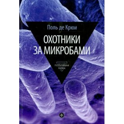 Поль Крюи: Охотники за микробами. У истоков микробиологии Поль Крюи: Охотники за микробами. У истоков микробиологии