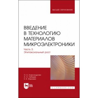 Александрова, Лебедев, Мараева: Введение в технологию материалов микроэлектроники. Часть 3. Эпитаксиальный рост. Учебник для вузов Александрова, Лебедев, Мараева: Введение в технологию материалов микроэлектроники. Часть 3. Эпитаксиальный рост. Учебник для вузов