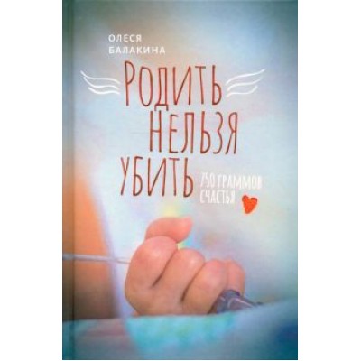 Олеся Балакина: Родить нельзя убить. 750 граммов счастья Олеся Балакина: Родить нельзя убить. 750 граммов счастья