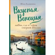 Юлия Евдокимова: Вкусная Венеция. Любовь, еда и тайны северной Италии
